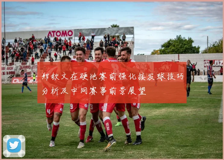 郑钦文在硬地赛前强化接发球技巧分析及中网赛事前景展望